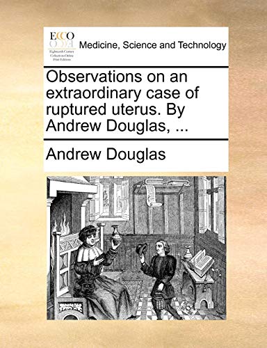 Observations on an Extraordinary Case of Ruptured Uterus by Andrew Douglas [Paperback]