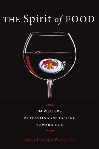The Spirit Of Food Thirty-Four Writers On Feasting And Fasting Toward God [Paperback]