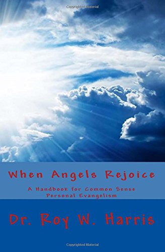 When Angels Rejoice  Common Sense Personal Evangelism [Paperback]