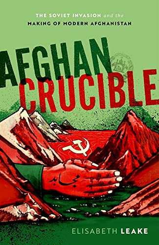 Afghan Crucible The Soviet Invasion and the Making of Modern Afghanistan [Hardcover]