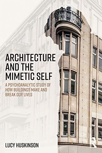 Architecture and the Mimetic Self A Psychoanalytic Study of How Buildings Make  [Paperback]