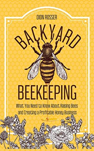 Backyard Beekeeping What You Need to Know about Raising Bees and Creating a Pro [Hardcover]
