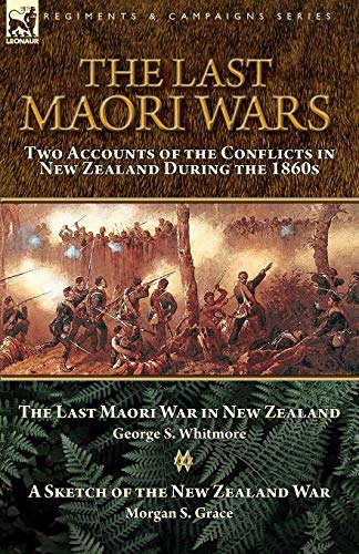 Last Maori Wars  Two Accounts of the Conflicts in New Zealand During the 1860s- [Paperback]