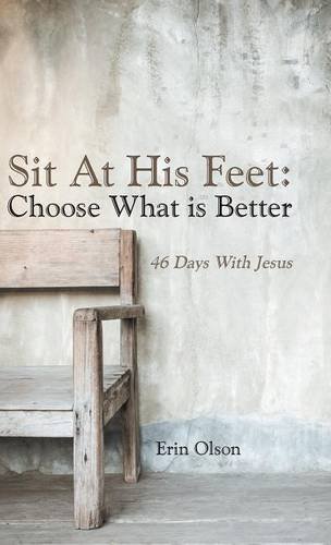 Sit At His Feet Choose What Is Better 46 Days With Jesus [Hardcover]