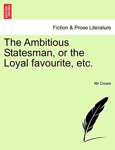 Ambitious Statesman, or the Loyal Favourite, Etc [Paperback]