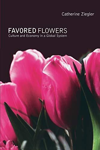 Favored Flowers  Culture and Economy in a Global System [Unknown]