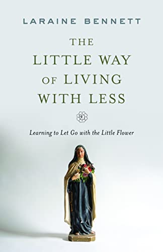 Little Way of Living with Less  Learning to Let Go with the Little Flower [Paperback]