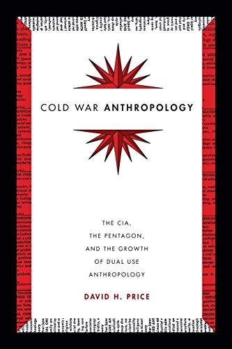 Cold War Anthropology The Cia, The Pentagon, And The Growth Of Dual Use Anthrop [Paperback]