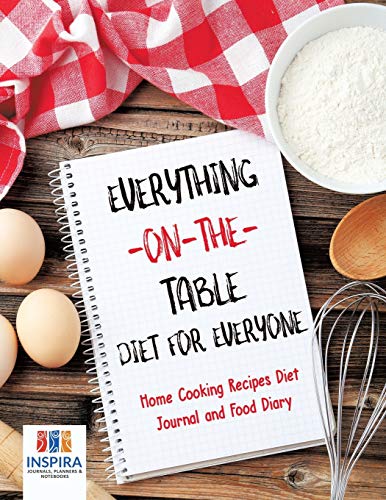 Everything-On-the-Table Diet for Everyone Home Cooking Recipes Diet Journal and  [Paperback]