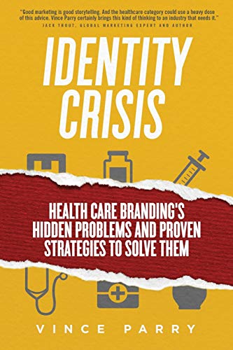 Identity Crisis Health Care Branding's Hidden Problems And Proven Strategies To [Paperback]