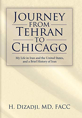 Journey From Tehran To Chicago My Life In Iran And The United States, And A Bri [Hardcover]