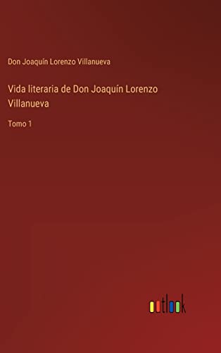 Vida Literaria De Don Joaquin Lorenzo Villanueva