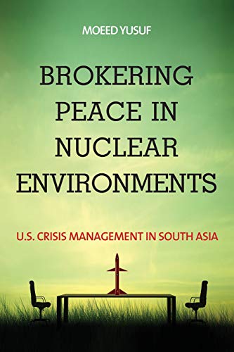 Brokering Peace in Nuclear Environments U.S. Crisis Management in South Asia [Paperback]