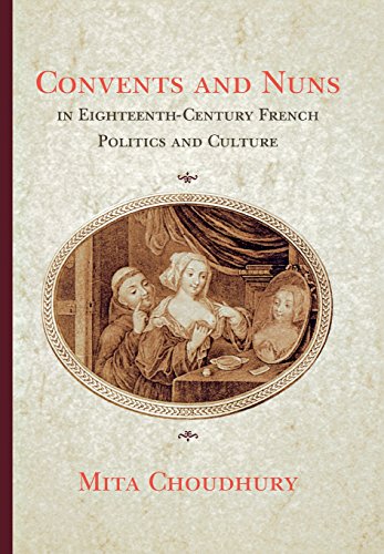 Convents and Nuns in Eighteenth-Century French Politics and Culture [Hardcover]
