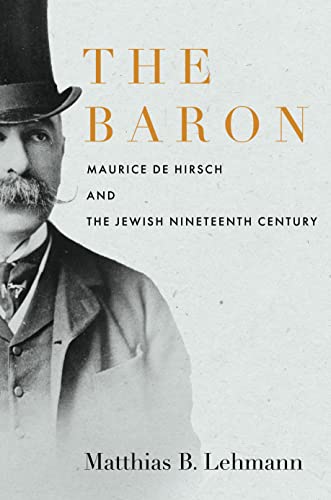 The Baron Maurice de Hirsch and the Jewish Nineteenth Century [Hardcover]