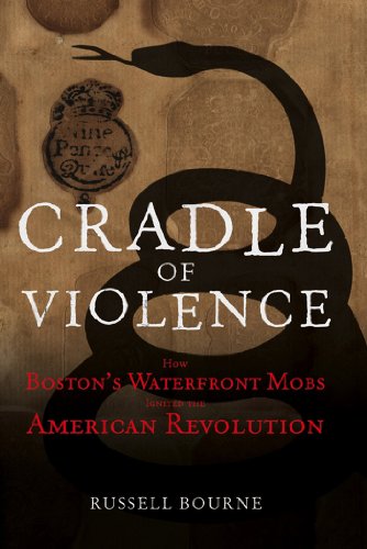 Cradle of Violence How Boston's Waterfront Mobs Ignited the American Revolution [Hardcover]
