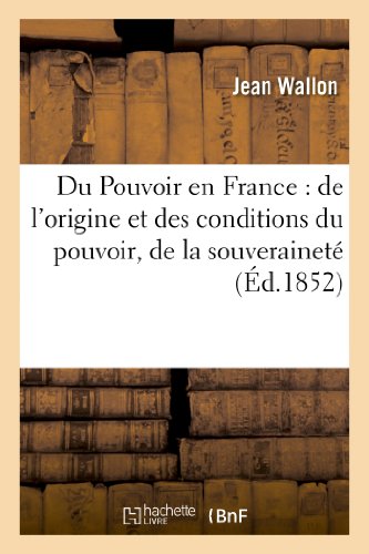 Du Pouvoir en France  De l'Origine et des Conditions du Pouvoir, de la Souverai [Paperback]