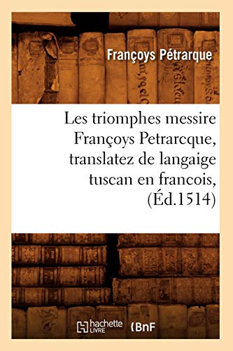Triomphes Messire Francoys Petrarcque, Translatez de Langaige Tuscan en Francois [Paperback]
