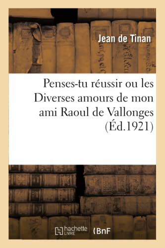 Penses-Tu Reussir Ou Les Diverses Amours De Mon Ami Raoul De Vallonges