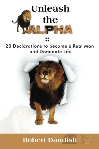 Unleash The Alpha 20 Declarations To Be A Real Man And Dominate Life (alpha Mal [Paperback]