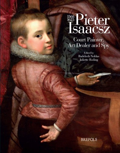 Pieter Isaacsz (1569-1625). Court Painter, Art Dealer and Spy [Hardcover]