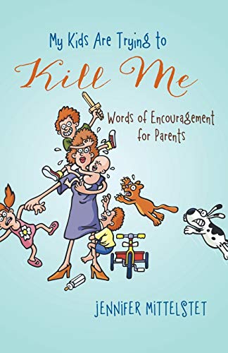 My Kids Are Trying To Kill Me Words Of Encouragement For Parents [Paperback]