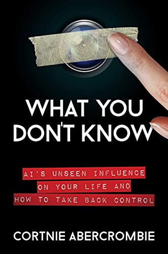 What You Don&39t Know AI&39s Unseen Influence on Your Life and How to Take  [Hardcover]