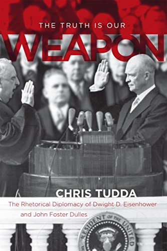 The Truth Is Our Weapon The Rhetorical Diplomacy Of Dwight D. Eisenhower And Jo [Hardcover]