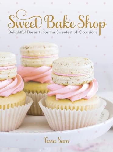 Sweet Bake Shop Delightful Desserts for the Sweetest of Occasions A Baking Boo [Hardcover]