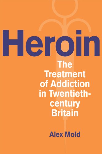 Heroin The Treatment of Addiction in Twentieth-century Britain [Hardcover]