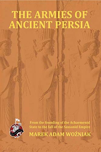 Armies of Ancient Persia From the Founding of the Achaemenid State to the Fall  [Paperback]