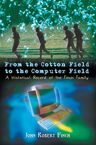 From The Cotton Field To The Computer Field A Historical Record Of The Finch Fa [Paperback]