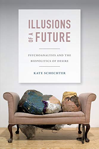 Illusions Of A Future Psychoanalysis And The Biopolitics Of Desire (experimenta [Paperback]