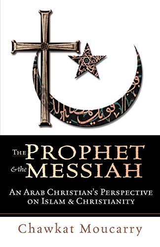 The Prophet & The Messiah  An Arab Christian's Perspective On Islam & Christian [Paperback]