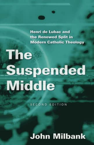 The Suspended Middle Henri De Lubac And The Renewed Split In Modern Catholic Th [Paperback]