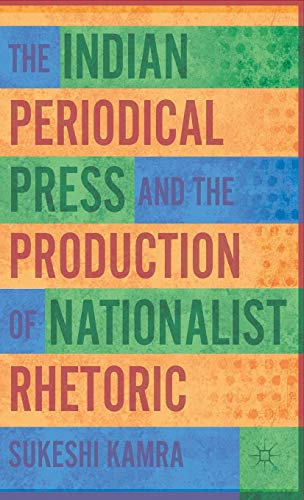 The Indian Periodical Press and the Production of Nationalist Rhetoric [Hardcover]