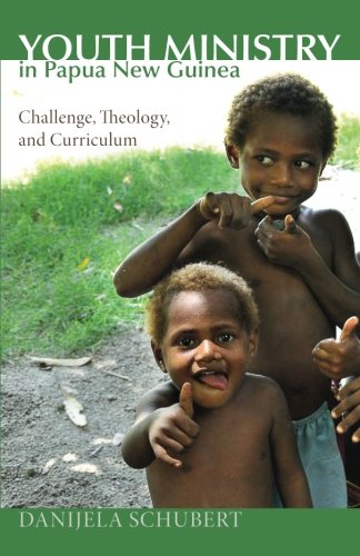 Youth Ministry In Papua New Guinea Challenge, Theology, And Curriculum [Paperback]
