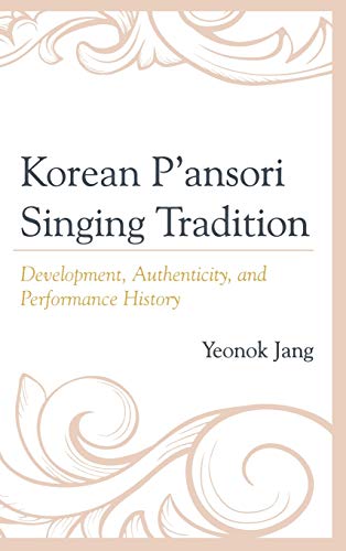 Korean P'ansori Singing Tradition Development, Authenticity, and Performance Hi [Hardcover]