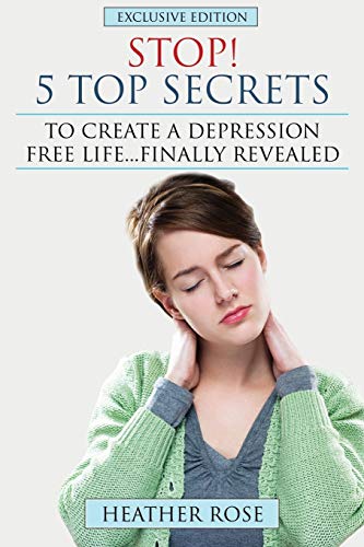 Stop - 5 Top Secrets To Create A Depression Free Life..Finally Revealed Exclus [Paperback]