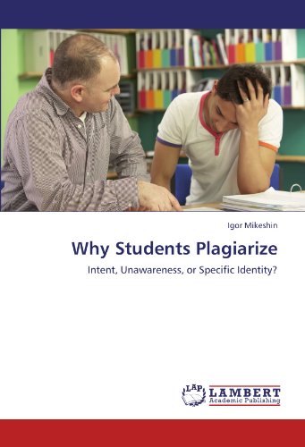 Why Students Plagiarize Intent, Unawareness, Or Specific Identity [Paperback]