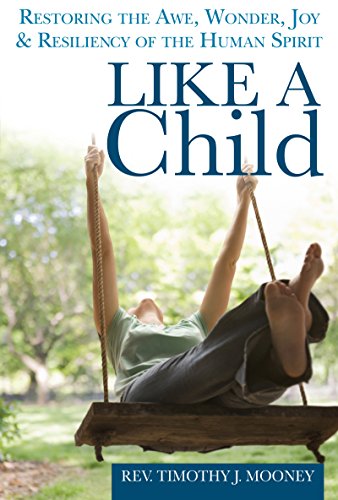 Like a Child Restoring the Awe, Wonder, Joy and Resiliency of the Human Spirit [Hardcover]
