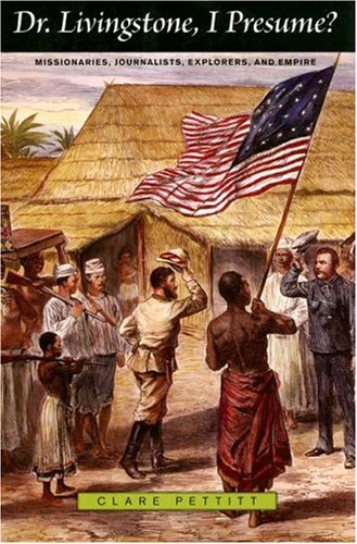 Dr. Livingstone, I Presume Missionaries, Journalists, Explorers, and Empire [Hardcover]