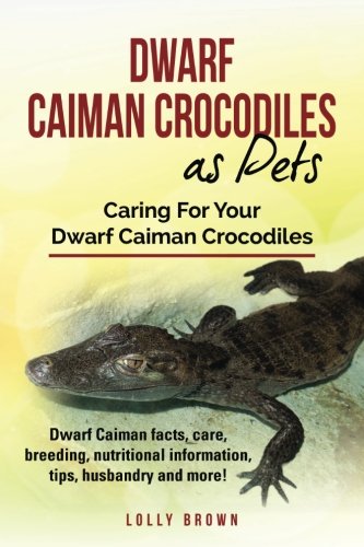 Dwarf Caiman Crocodiles As Pets  Caring for Your Dwarf Caiman Crocodiles [Paperback]