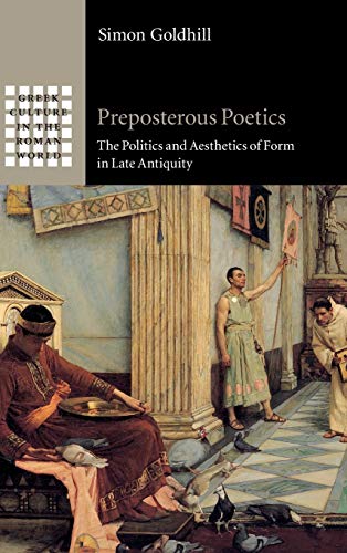 Preposterous Poetics The Politics and Aesthetics of Form in Late Antiquity [Hardcover]