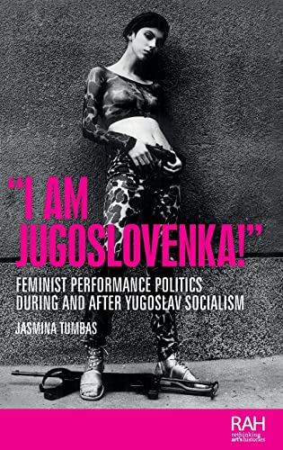 I am Jugoslovenka Feminist performance politics during and after Yugoslav So [Hardcover]