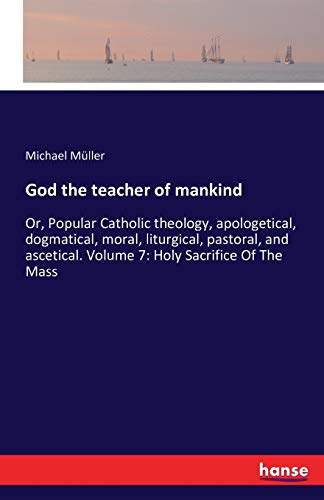 God The Teacher Of Mankind Or, Popular Catholic Theology, Apologetical, Dogmati [Paperback]