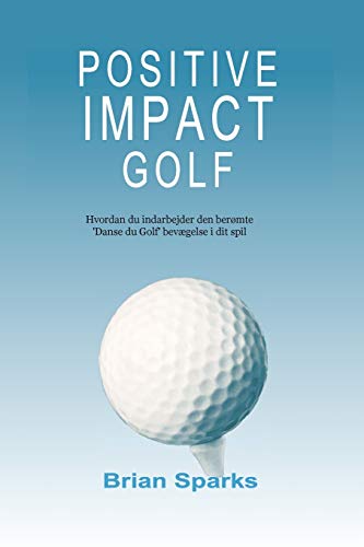 Positive Impact Golf  Hvordan du Indarbejder Den Bermte 'Danse du Golf' Bevge [Paperback]