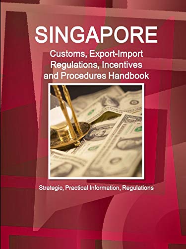 Singapore Customs, Export-Import Regulations, Incentives And Procedures Handbook [Paperback]