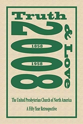 Truth and Love  The United Presbyterian Church of North America - A Fifty Year  [Paperback]