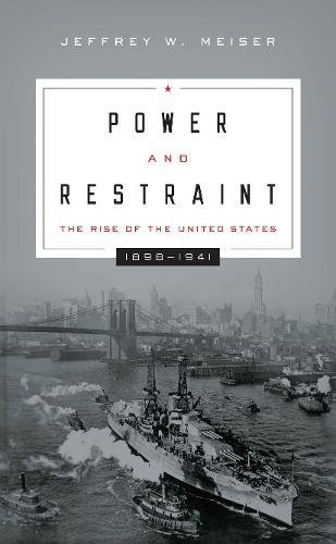 Power And Restraint The Rise Of The United States, 1898 - 1941 [Hardcover]